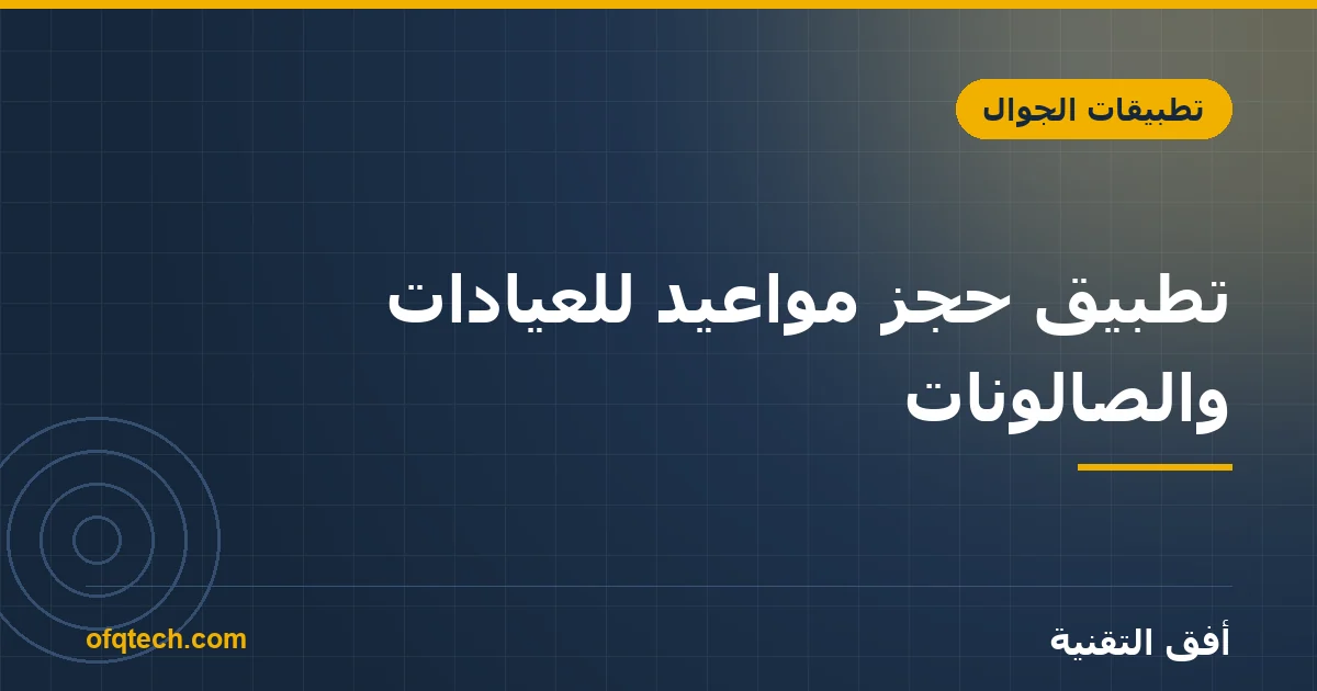 تطبيق حجز مواعيد للعيادات والصالونات: اشتراك جاهز أم نظام مخصّص؟